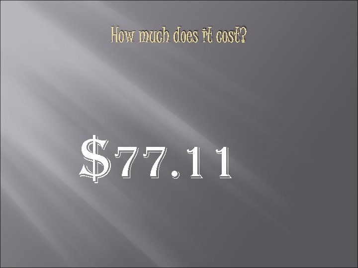 How much does it cost? $77. 11 