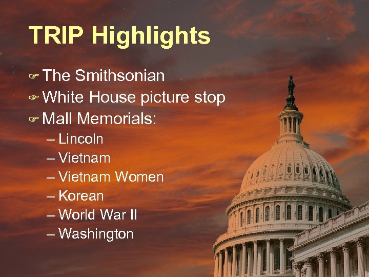 TRIP Highlights F The Smithsonian F White House picture stop F Mall Memorials: –