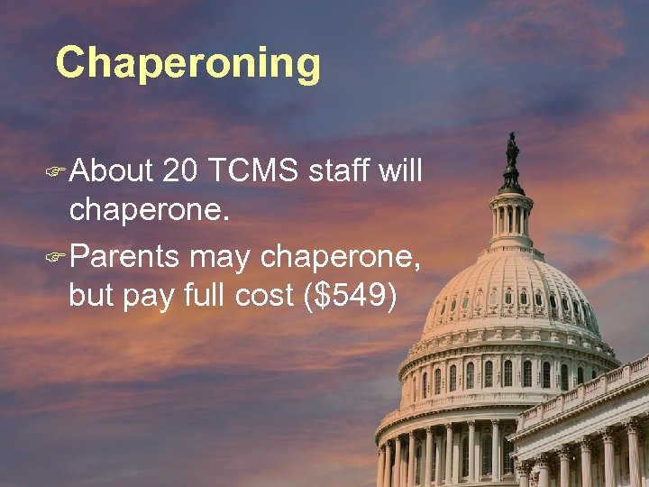 Chaperoning F About 20 TCMS staff will chaperone. F Parents may chaperone, but pay