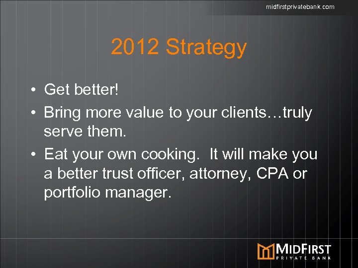 midfirstprivatebank. com 2012 Strategy • Get better! • Bring more value to your clients…truly