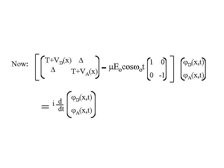Now: T+VD(x) T+VA(x) = D(x, t) d i dt A(x, t) - E cos