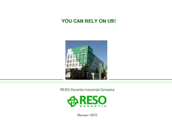 YOU CAN RELY ON US! RESO-Garantia Insurance Company Moscow • 2010 