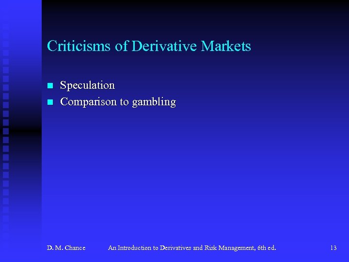 Criticisms of Derivative Markets n n Speculation Comparison to gambling D. M. Chance An