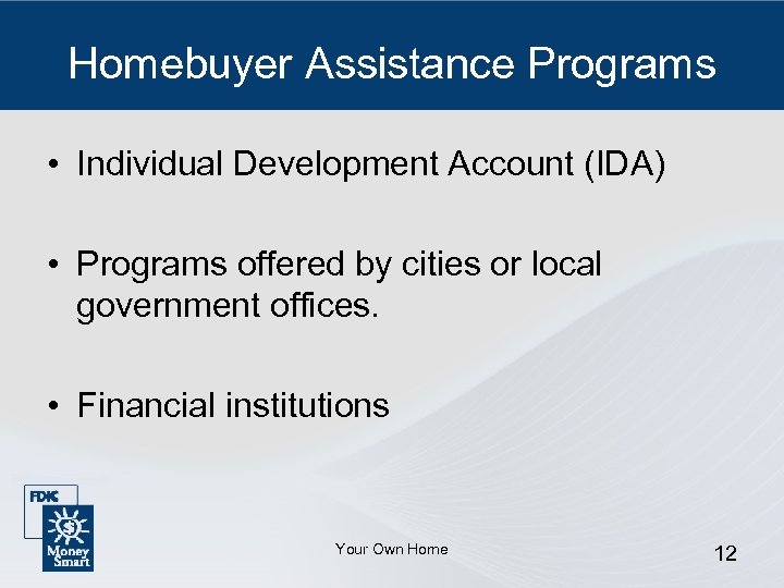 Homebuyer Assistance Programs • Individual Development Account (IDA) • Programs offered by cities or