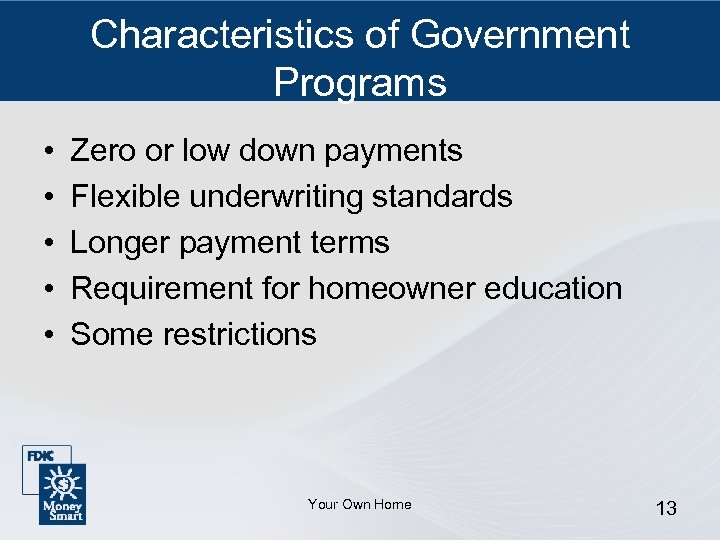 Characteristics of Government Programs • • • Zero or low down payments Flexible underwriting