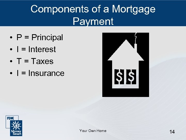 Components of a Mortgage Payment • • P = Principal I = Interest T