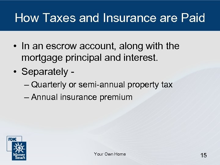 How Taxes and Insurance are Paid • In an escrow account, along with the