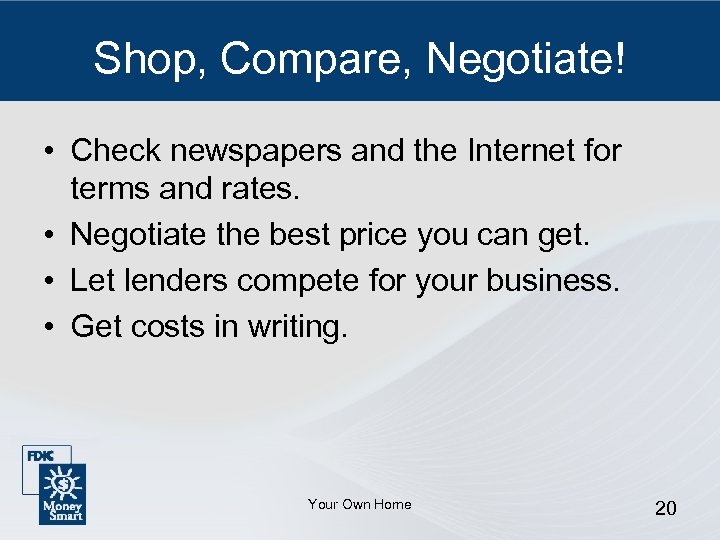 Shop, Compare, Negotiate! • Check newspapers and the Internet for terms and rates. •