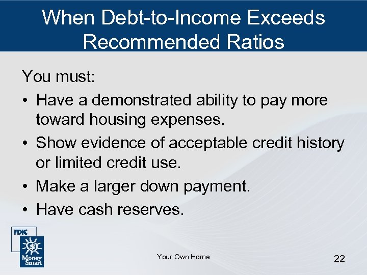 When Debt-to-Income Exceeds Recommended Ratios You must: • Have a demonstrated ability to pay