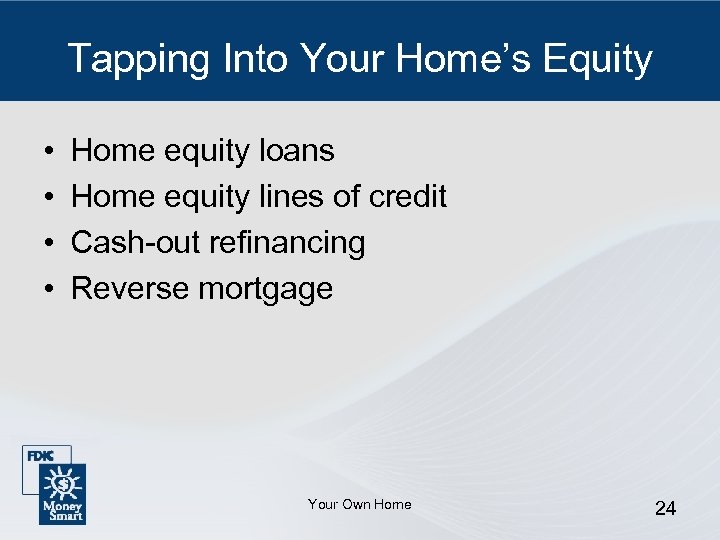 Tapping Into Your Home’s Equity • • Home equity loans Home equity lines of