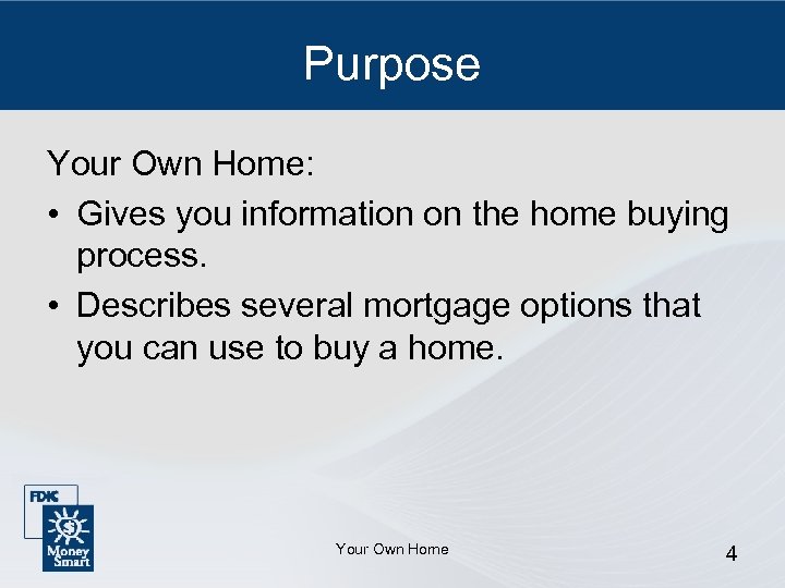 Purpose Your Own Home: • Gives you information on the home buying process. •