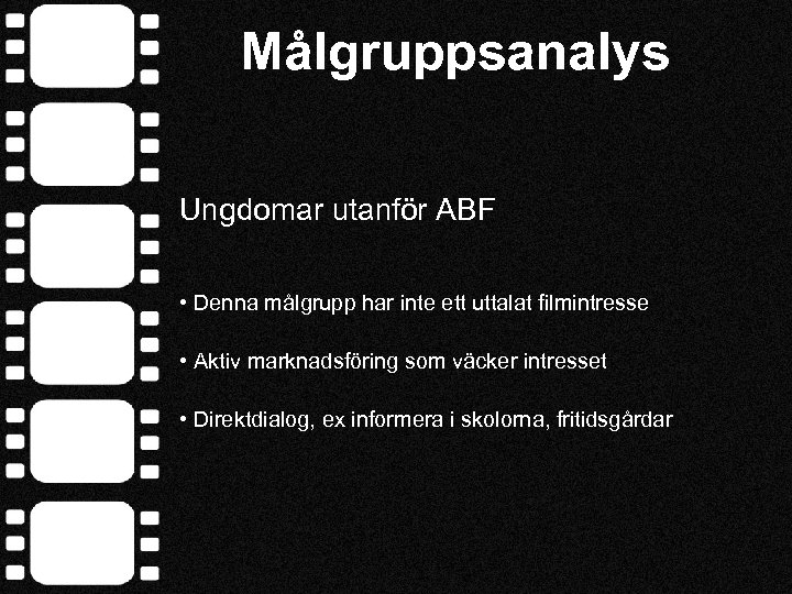 Målgruppsanalys Ungdomar utanför ABF • Denna målgrupp har inte ett uttalat filmintresse • Aktiv