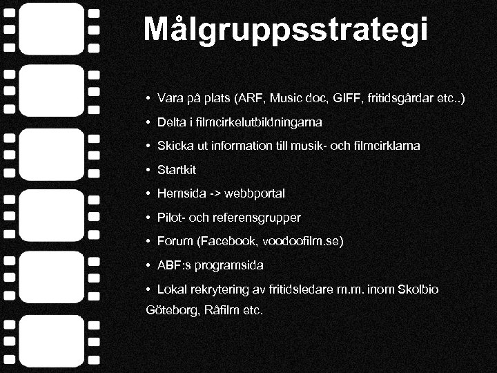 Målgruppsstrategi • Vara på plats (ARF, Music doc, GIFF, fritidsgårdar etc. . ) •