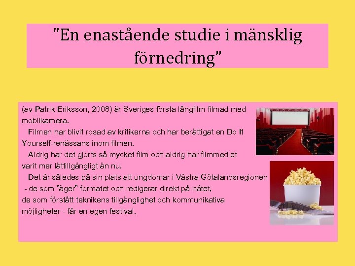 "En enastående studie i mänsklig förnedring” (av Patrik Eriksson, 2008) är Sveriges första långfilmad