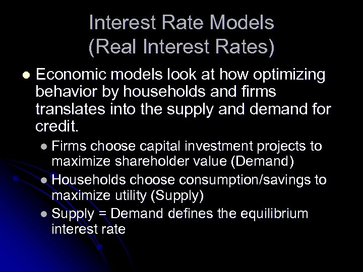 Interest Rate Models (Real Interest Rates) l Economic models look at how optimizing behavior