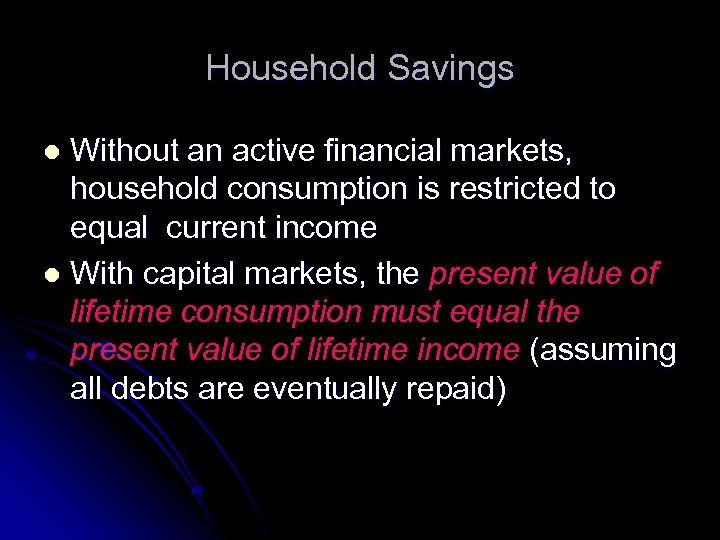 Household Savings Without an active financial markets, household consumption is restricted to equal current