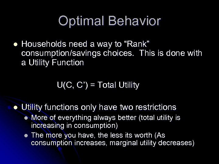 Optimal Behavior l Households need a way to “Rank” consumption/savings choices. This is done