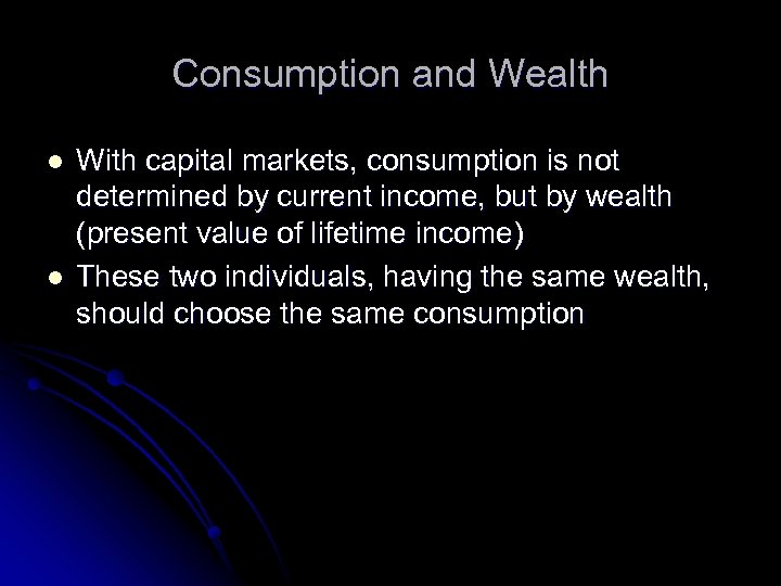 Consumption and Wealth l l With capital markets, consumption is not determined by current