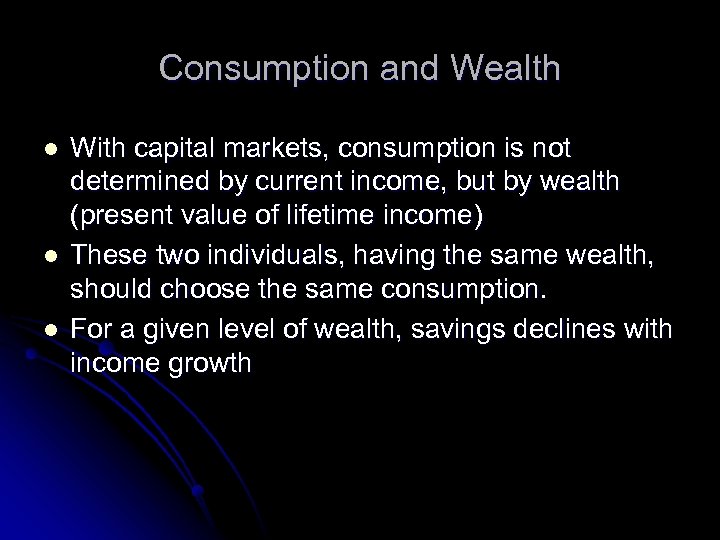 Consumption and Wealth l l l With capital markets, consumption is not determined by