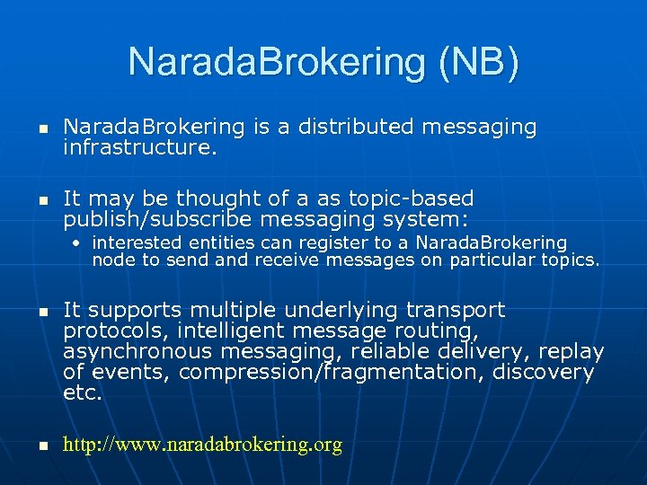 Narada. Brokering (NB) n Narada. Brokering is a distributed messaging infrastructure. n It may