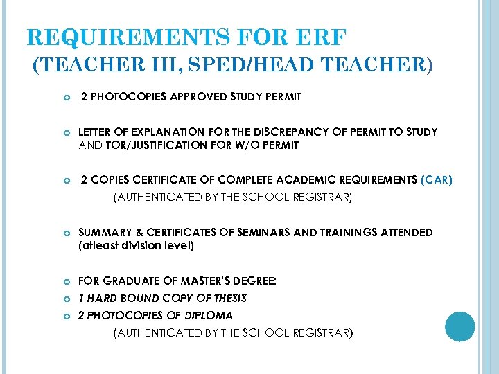 REQUIREMENTS FOR ERF (TEACHER III, SPED/HEAD TEACHER) 2 PHOTOCOPIES APPROVED STUDY PERMIT LETTER OF