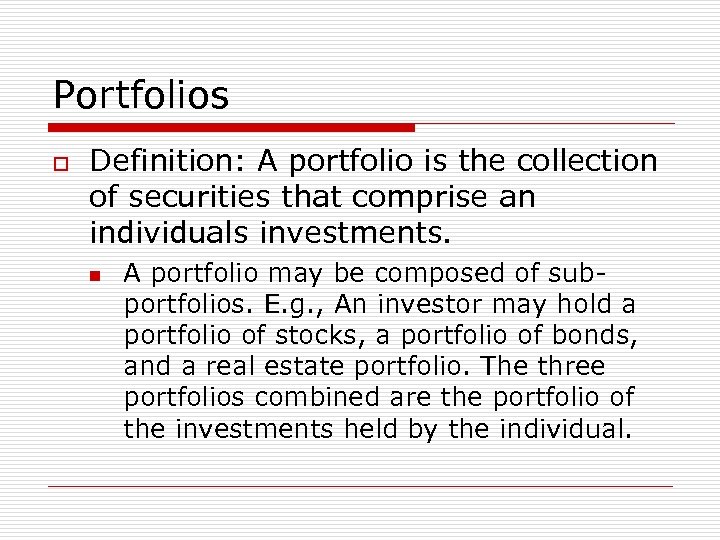 Portfolios o Definition: A portfolio is the collection of securities that comprise an individuals