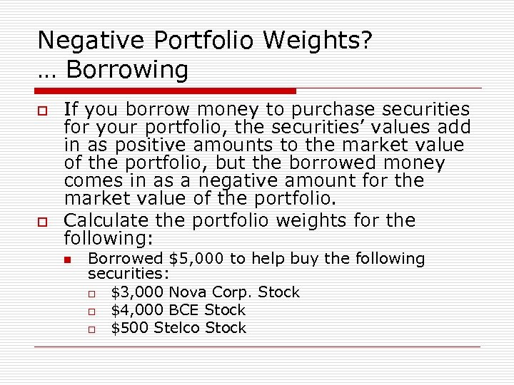 Negative Portfolio Weights? … Borrowing o o If you borrow money to purchase securities