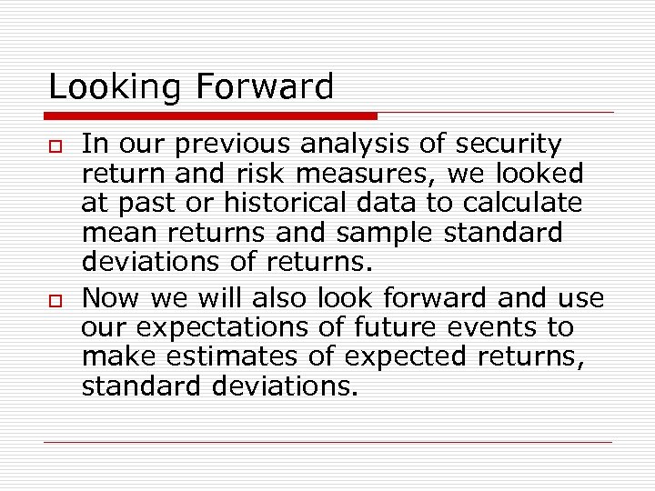 Looking Forward o o In our previous analysis of security return and risk measures,