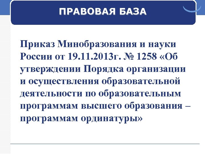 ПРАВОВАЯ БАЗА Приказ Минобразования и науки России от 19. 11. 2013 г. № 1258
