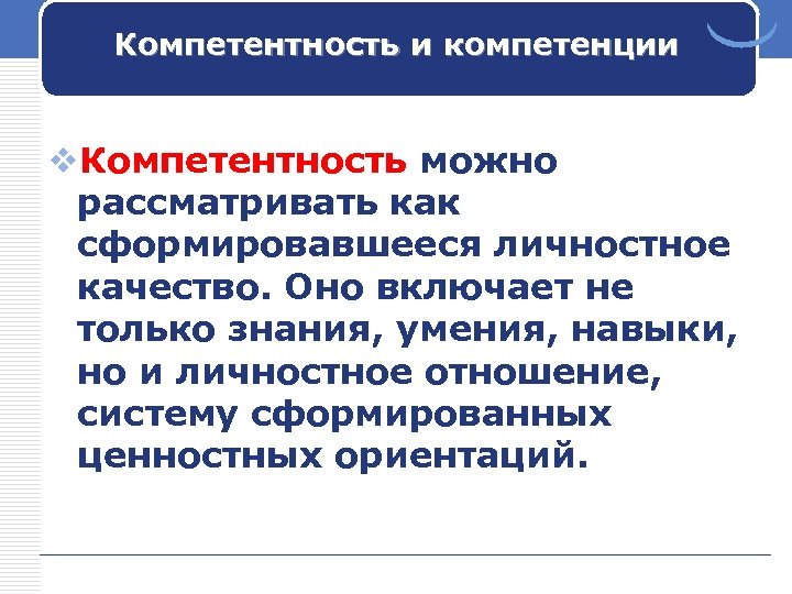 Компетентность и компетенции v. Компетентность можно рассматривать как сформировавшееся личностное качество. Оно включает не