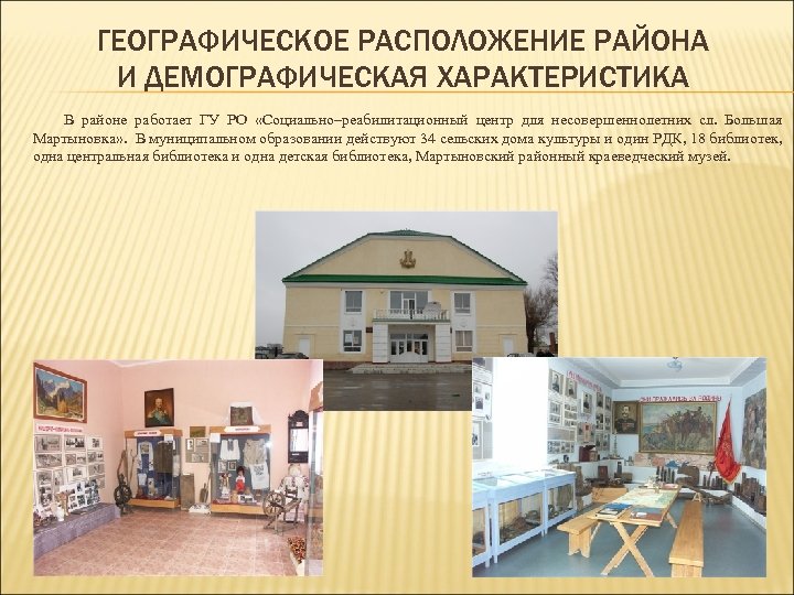 ГЕОГРАФИЧЕСКОЕ РАСПОЛОЖЕНИЕ РАЙОНА И ДЕМОГРАФИЧЕСКАЯ ХАРАКТЕРИСТИКА В районе работает ГУ РО «Социально–реабилитационный центр для