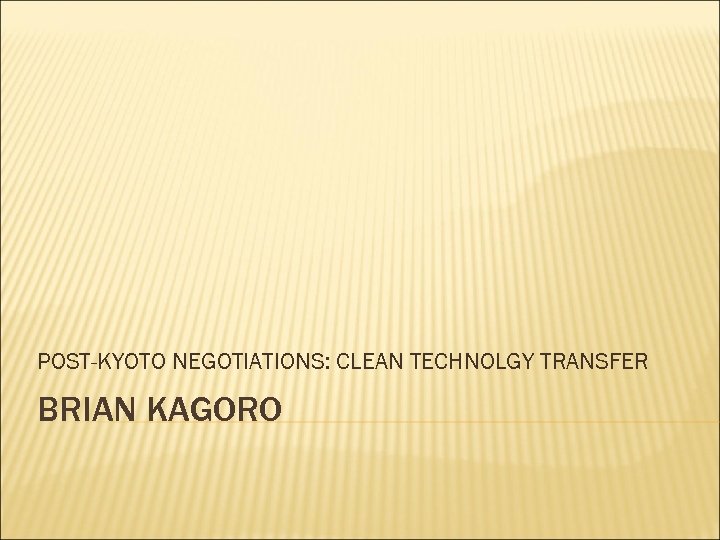 POST-KYOTO NEGOTIATIONS: CLEAN TECHNOLGY TRANSFER BRIAN KAGORO 