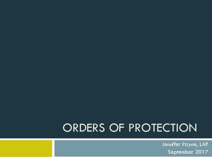 ORDERS OF PROTECTION Jennifer Payne, LAF September 2017 