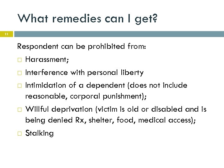 What remedies can I get? 11 Respondent can be prohibited from: Harassment; Interference with