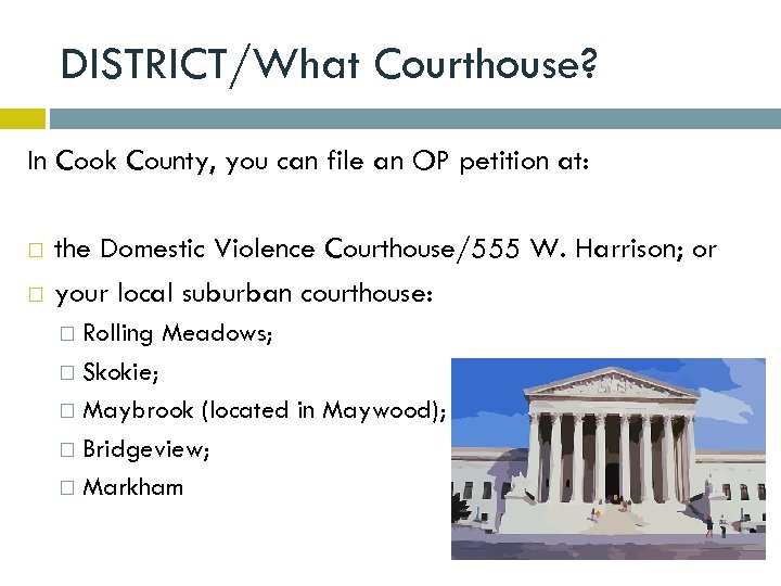 DISTRICT/What Courthouse? In Cook County, you can file an OP petition at: the Domestic
