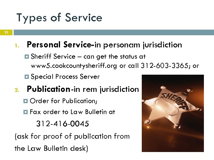 Types of Service 23 1. Personal Service-in personam jurisdiction Sheriff Service – can get