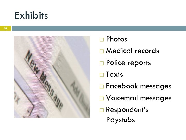 Exhibits 24 Photos Medical records Police reports Texts Facebook messages Voicemail messages Respondent’s Paystubs