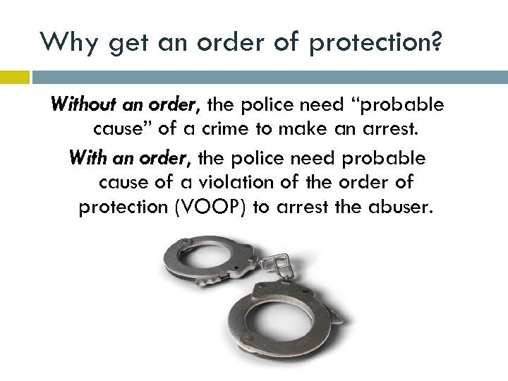 Why get an order of protection? Without an order, the police need “probable cause”