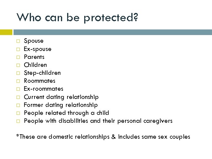 Who can be protected? Spouse Ex-spouse Parents Children Step-children Roommates Ex-roommates Current dating relationship