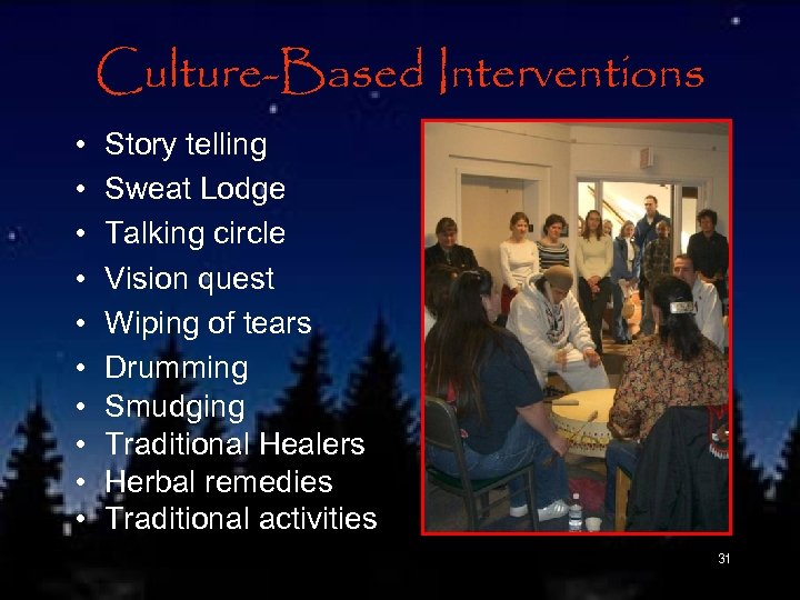 Culture-Based Interventions • • • Story telling Sweat Lodge Talking circle Vision quest Wiping