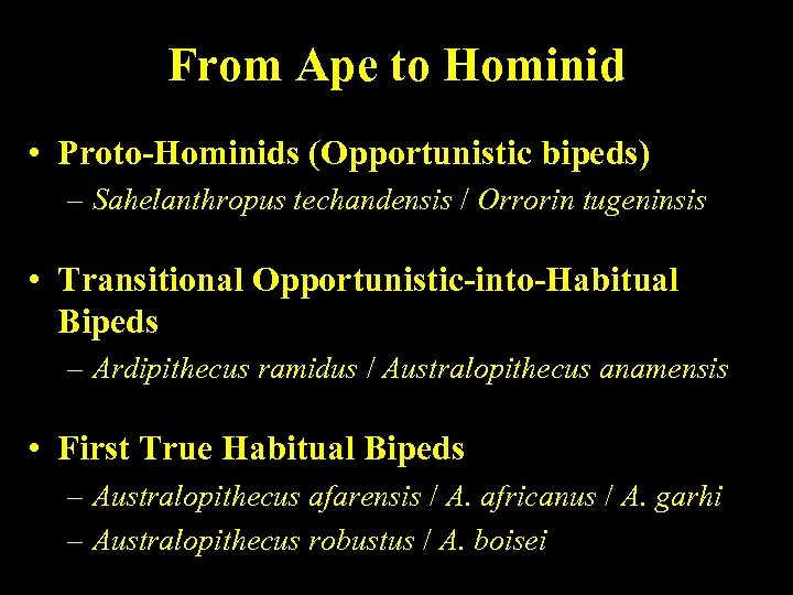 From Ape to Hominid • Proto-Hominids (Opportunistic bipeds) – Sahelanthropus techandensis / Orrorin tugeninsis