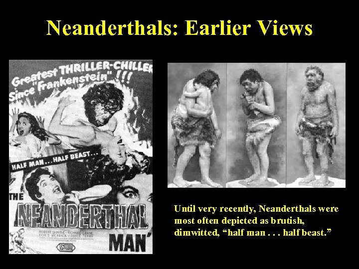 Neanderthals: Earlier Views Until very recently, Neanderthals were most often depicted as brutish, dimwitted,