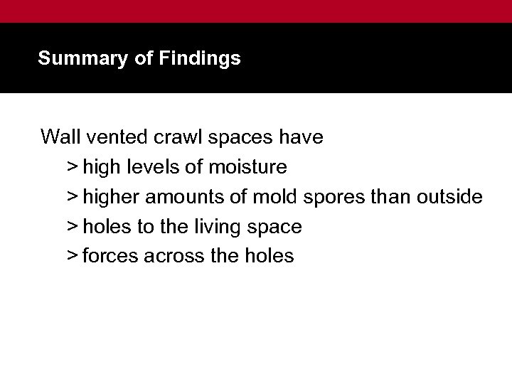 Summary of Findings Wall vented crawl spaces have > high levels of moisture >