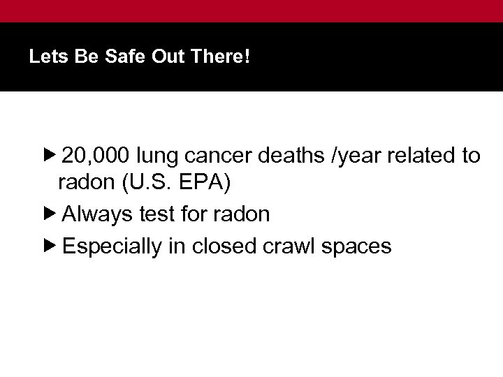 Lets Be Safe Out There! 20, 000 lung cancer deaths /year related to radon