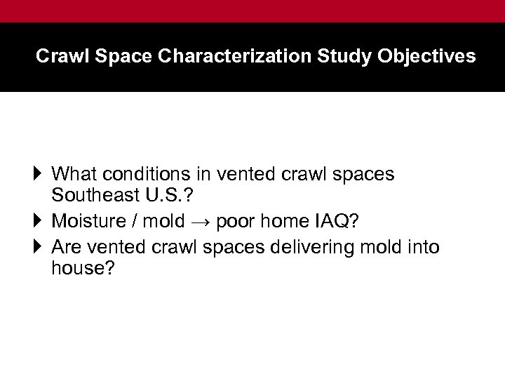 Crawl Space Characterization Study Objectives } What conditions in vented crawl spaces Southeast U.