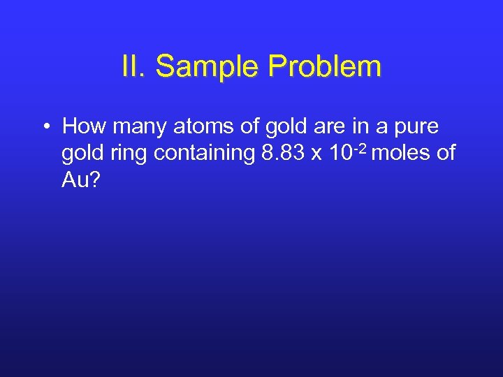 II. Sample Problem • How many atoms of gold are in a pure gold