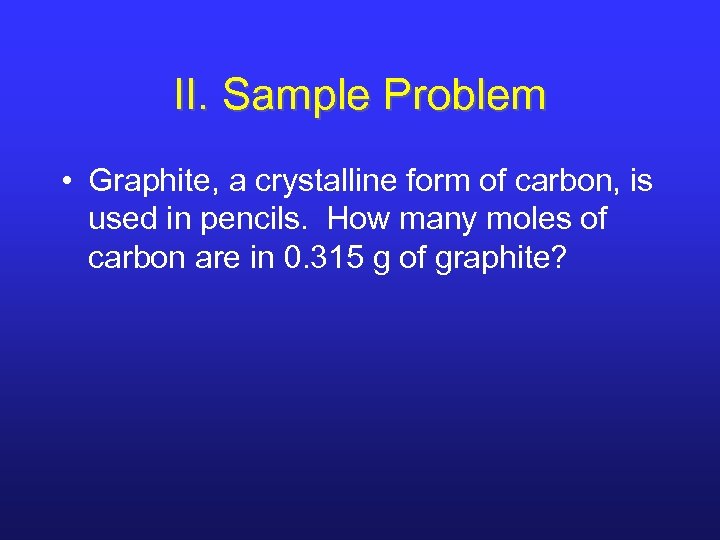 II. Sample Problem • Graphite, a crystalline form of carbon, is used in pencils.