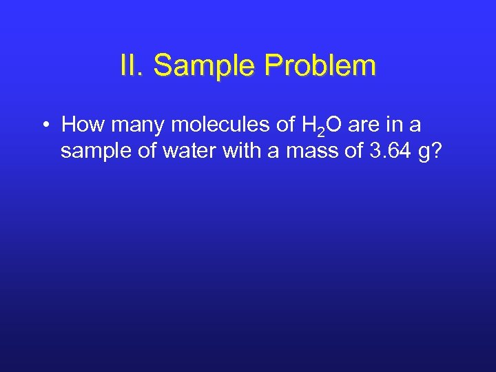 II. Sample Problem • How many molecules of H 2 O are in a