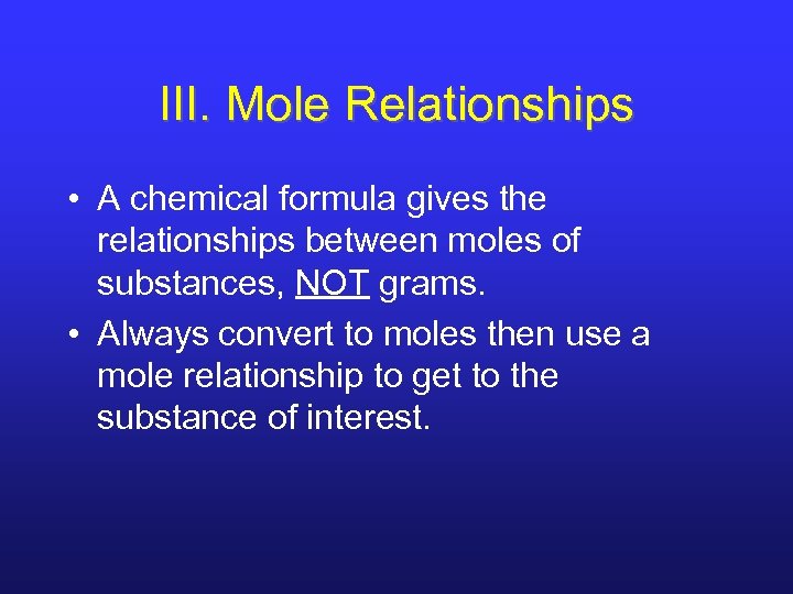 III. Mole Relationships • A chemical formula gives the relationships between moles of substances,