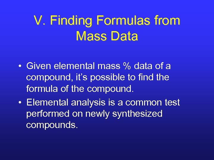 V. Finding Formulas from Mass Data • Given elemental mass % data of a